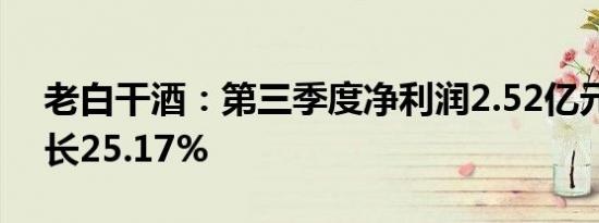 老白干酒：第三季度净利润2.52亿元同比增长25.17%