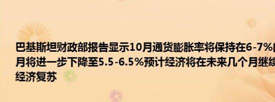 巴基斯坦财政部报告显示10月通货膨胀率将保持在6-7%的范围内到11月将进一步下降至5.5-6.5%预计经济将在未来几个月继续保持可持续的经济复苏