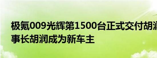 极氪009光辉第1500台正式交付胡润百富董事长胡润成为新车主