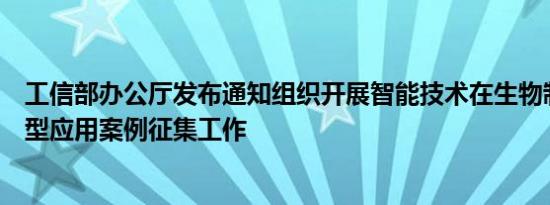 工信部办公厅发布通知组织开展智能技术在生物制造领域典型应用案例征集工作