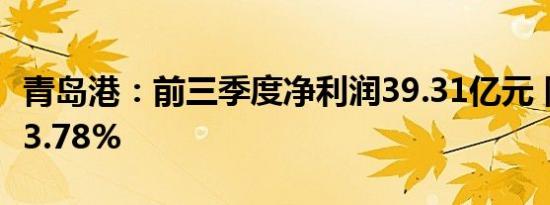 青岛港：前三季度净利润39.31亿元 同比增长3.78%