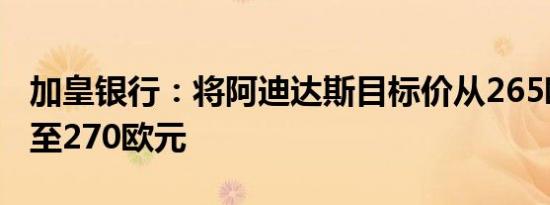 加皇银行：将阿迪达斯目标价从265欧元上调至270欧元