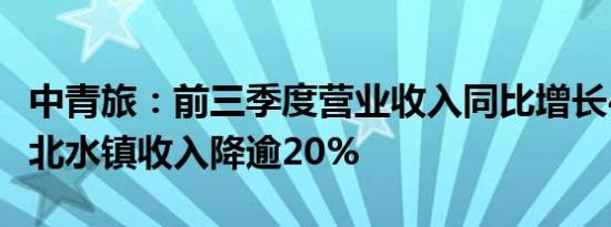 中青旅：前三季度营业收入同比增长4.65%古北水镇收入降逾20%