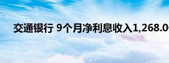 交通银行 9个月净利息收入1,268.0亿元