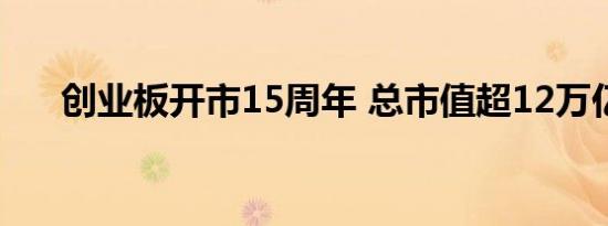 创业板开市15周年 总市值超12万亿元