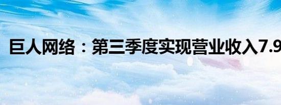 巨人网络：第三季度实现营业收入7.91亿元