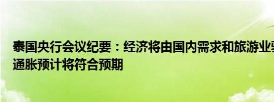 泰国央行会议纪要：经济将由国内需求和旅游业驱动经济和通胀预计将符合预期