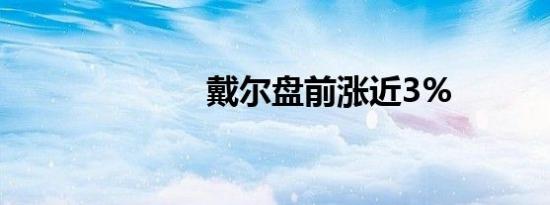 戴尔盘前涨近3%