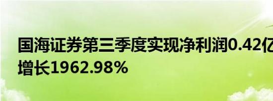 国海证券第三季度实现净利润0.42亿元 同比增长1962.98%