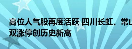 高位人气股再度活跃 四川长虹、常山北明双双涨停创历史新高
