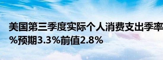 美国第三季度实际个人消费支出季率初值 3.7%预期3.3%前值2.8%