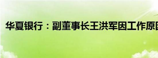 华夏银行：副董事长王洪军因工作原因辞职