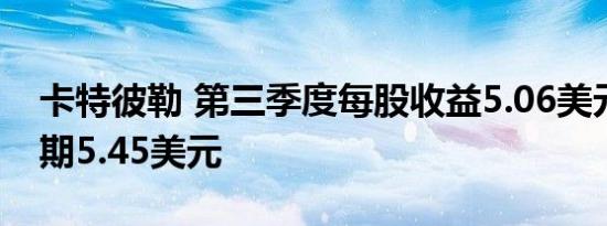 卡特彼勒 第三季度每股收益5.06美元上年同期5.45美元