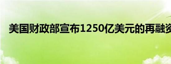 美国财政部宣布1250亿美元的再融资总额