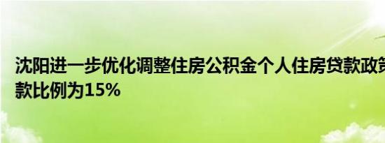 沈阳进一步优化调整住房公积金个人住房贷款政策 最低首付款比例为15%