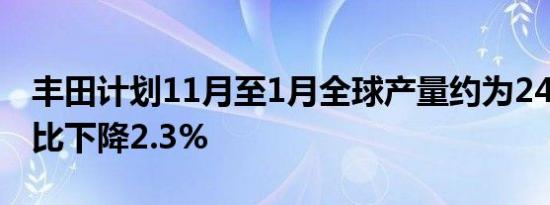 丰田计划11月至1月全球产量约为241万辆同比下降2.3%