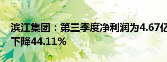 滨江集团：第三季度净利润为4.67亿元 同比下降44.11%