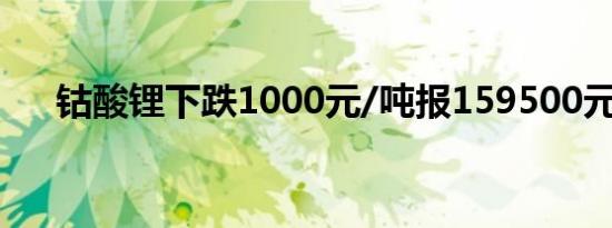 钴酸锂下跌1000元/吨报159500元/吨