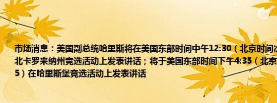 市场消息：美国副总统哈里斯将在美国东部时间中午12:30（北京时间次日凌晨00:30）北卡罗来纳州竞选活动上发表讲话；将于美国东部时间下午4:35（北京时间次日凌晨4:35）在哈里斯堡竞选活动上发表讲话