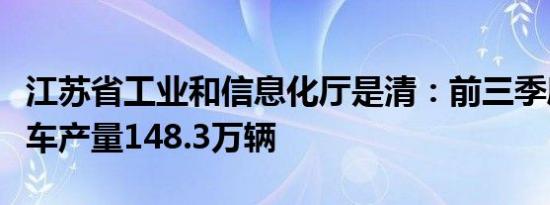 江苏省工业和信息化厅是清：前三季度江苏汽车产量148.3万辆