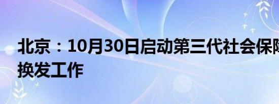 北京：10月30日启动第三代社会保障卡全面换发工作