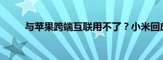 与苹果跨端互联用不了？小米回应