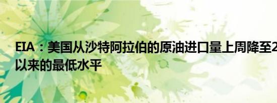 EIA：美国从沙特阿拉伯的原油进口量上周降至2021年1月以来的最低水平