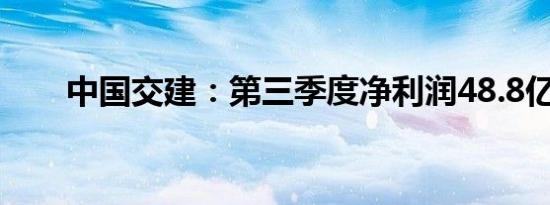 中国交建：第三季度净利润48.8亿元