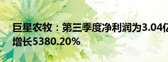 巨星农牧：第三季度净利润为3.04亿元同比增长5380.20%