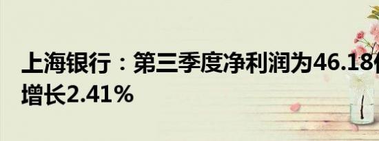 上海银行：第三季度净利润为46.18亿元同比增长2.41%