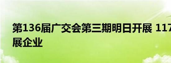 第136届广交会第三期明日开展 11703家参展企业