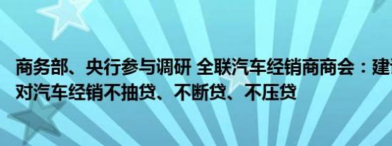 商务部、央行参与调研 全联汽车经销商商会：建议金融机构对汽车经销不抽贷、不断贷、不压贷