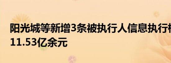 阳光城等新增3条被执行人信息执行标的合计11.53亿余元