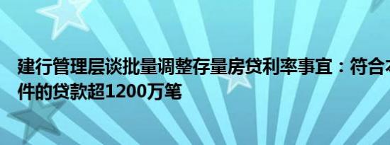 建行管理层谈批量调整存量房贷利率事宜：符合本次调整条件的贷款超1200万笔