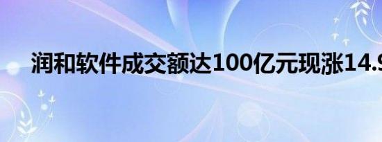 润和软件成交额达100亿元现涨14.98%