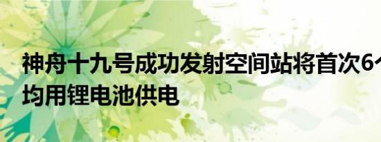 神舟十九号成功发射空间站将首次6个航天器均用锂电池供电