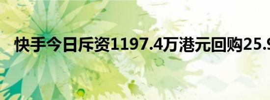 快手今日斥资1197.4万港元回购25.9万股