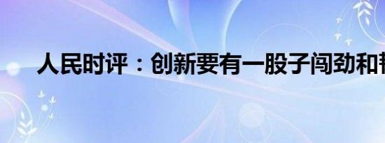 人民时评：创新要有一股子闯劲和韧劲