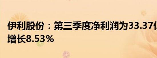 伊利股份：第三季度净利润为33.37亿元 同比增长8.53%