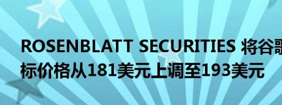 ROSENBLATT SECURITIES 将谷歌公司目标价格从181美元上调至193美元