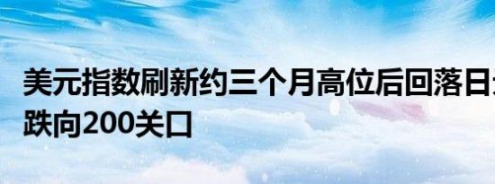 美元指数刷新约三个月高位后回落日元兑英镑跌向200关口