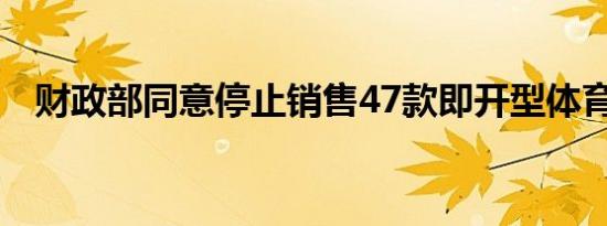 财政部同意停止销售47款即开型体育彩票