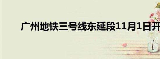 广州地铁三号线东延段11月1日开通