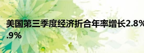 美国第三季度经济折合年率增长2.8%预估为2.9%