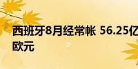 西班牙8月经常帐 56.25亿欧元前值57.89亿欧元