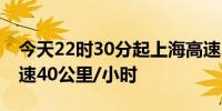 今天22时30分起上海高速、城市快速路等限速40公里/小时