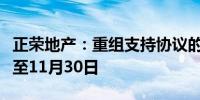 正荣地产：重组支持协议的最后截止日期延长至11月30日