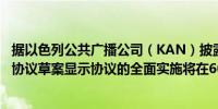 据以色列公共广播公司（KAN）披露的以色列和黎巴嫩停火协议草案显示协议的全面实施将在60天停火期间内完成