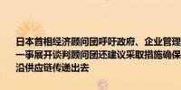 日本首相经济顾问团呼吁政府、企业管理层和工会迅速就提高最低工资一事展开谈判顾问团还建议采取措施确保分包商能够将不断上涨的成本沿供应链传递出去