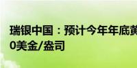 瑞银中国：预计今年年底黄金价格将升至2800美金/盎司